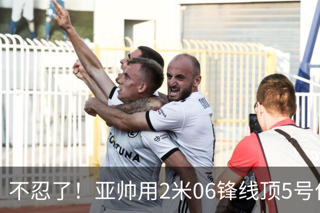 不忍了！亚帅用2米06锋线顶5号位，弃用焦泊乔，王洪泽退步明显！