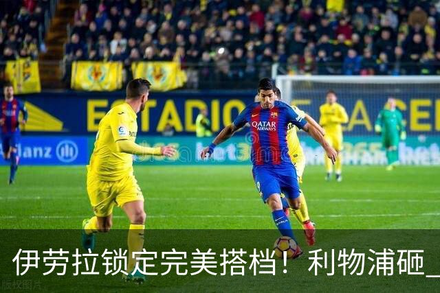 伊劳拉锁定完美搭档！利物浦砸 1 亿抢中场天才，专门激活维尔茨