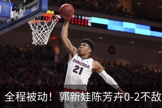 全程被动！郭新娃/陈芳卉0-2不敌马来西亚组合，无缘法国公开赛决赛