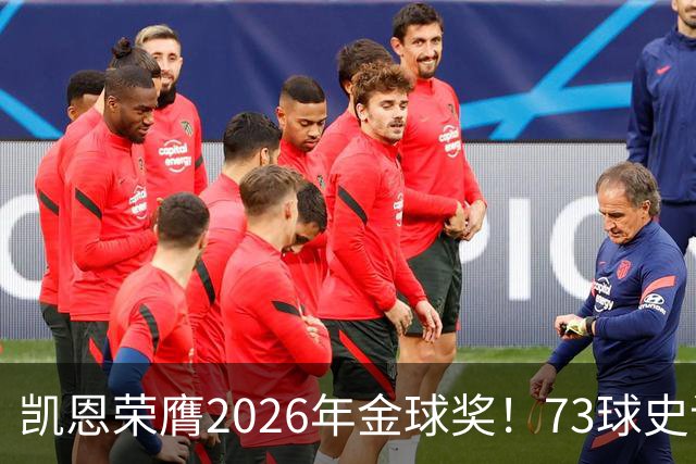 凯恩荣膺2026年金球奖！73球史诗赛季，苦尽甘来终圆梦
