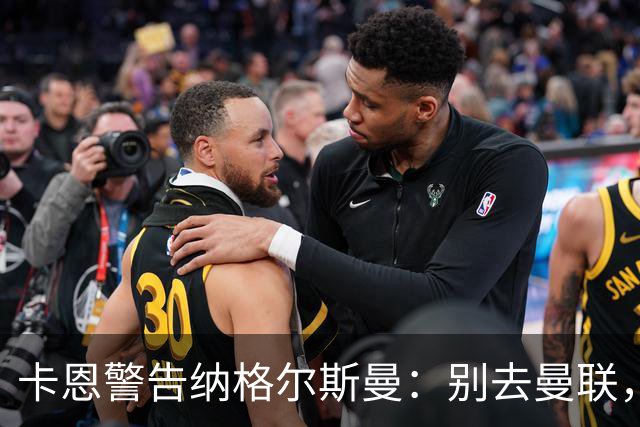 卡恩警告纳格尔斯曼：别去曼联，近年主帅几乎都失败了