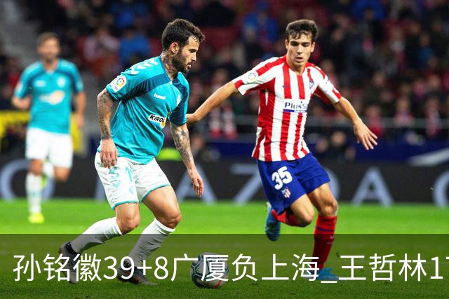 孙铭徽39+8广厦负上海 王哲林17+11胡金秋13分
