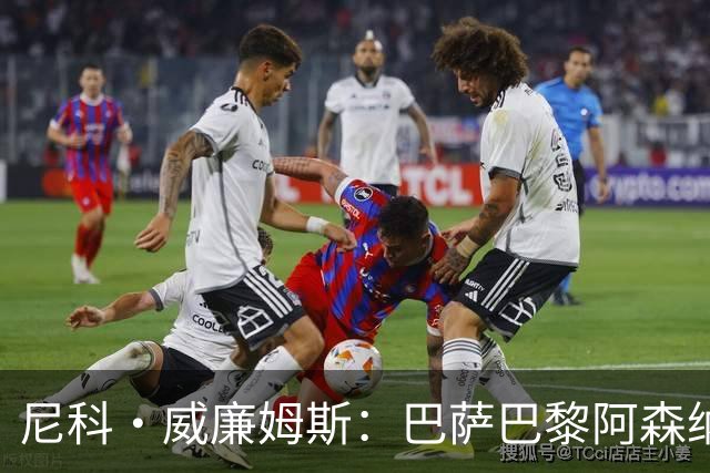 尼科·威廉姆斯：巴萨巴黎阿森纳都找过我，我对所有人说了不