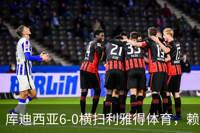 库迪西亚6-0横扫利雅得体育，赖因德斯帽子戏法