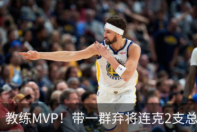 教练MVP！带一群弃将连克2支总冠军球队，球迷：碾压所有国产教练