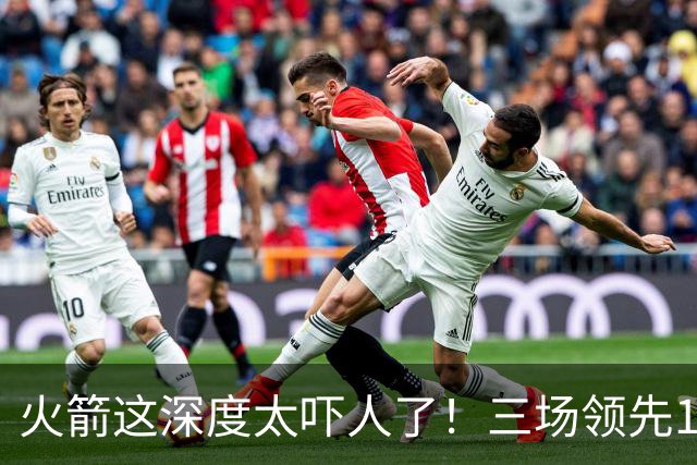 火箭这深度太吓人了！三场领先125分39秒，场场都掌控节奏