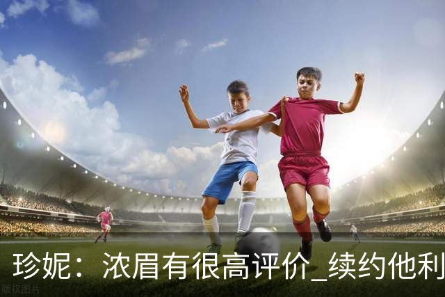 珍妮：浓眉有很高评价 续约他利于保持连续性