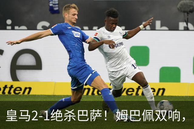 皇马2-1绝杀巴萨！姆巴佩双响，维尼修斯社媒庆祝，发4个表情引争议