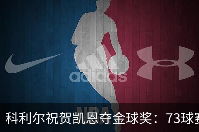 科利尔祝贺凯恩夺金球奖：73球赛季配得上这份认可