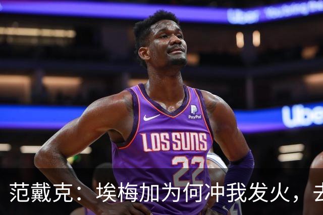 范戴克：埃梅加为何冲我发火，去问他，他想通过什么进荷兰队