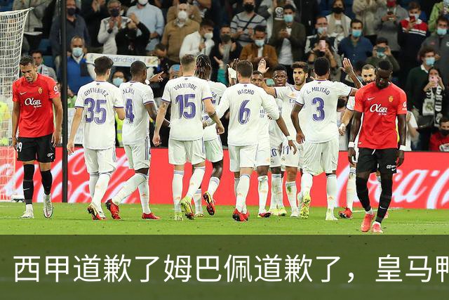 西甲道歉了姆巴佩道歉了，皇马鸭子嘴硬，中国赞助商合作照常