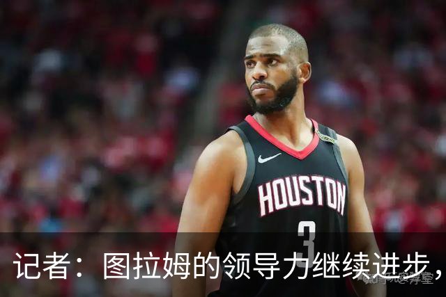 记者：图拉姆的领导力继续进步，劳塔罗不在时他就是领头人