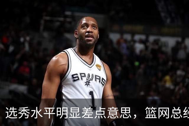 选秀水平明显差点意思，篮网总经理干了10年也没选到可靠的基石？