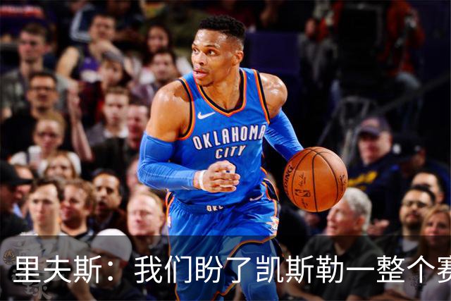 里夫斯：我们盼了凯斯勒一整个赛季 他总是主动去防对面最强球员