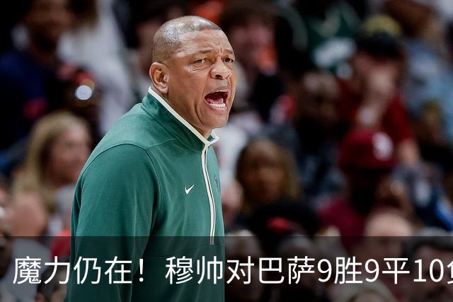 魔力仍在！穆帅对巴萨9胜9平10负，国家德比近6场不败