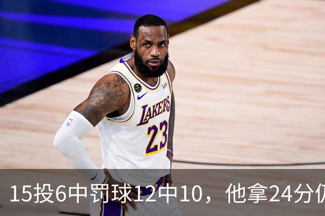 15投6中罚球12中10，他拿24分仍难救主