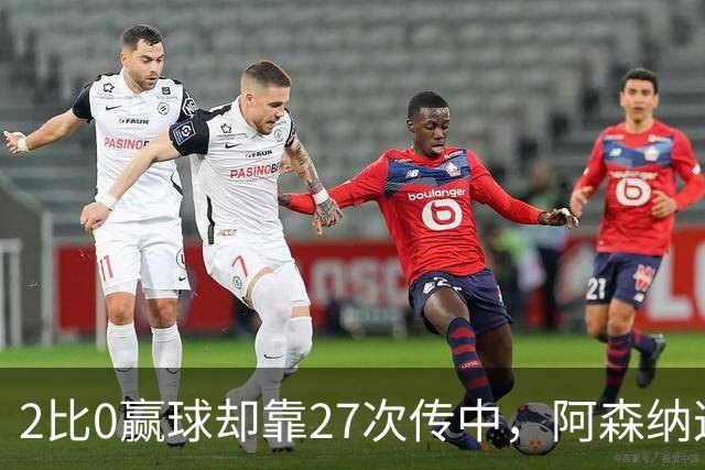 2比0赢球却靠27次传中，阿森纳这套打法藏了什么