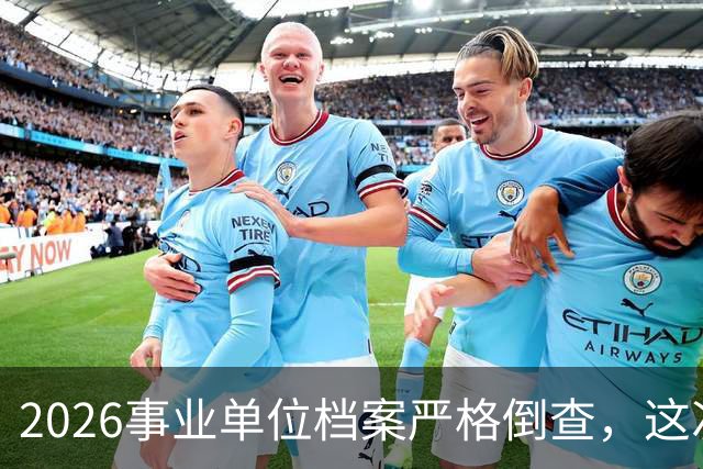 2026事业单位档案严格倒查，这次彻底动真格！