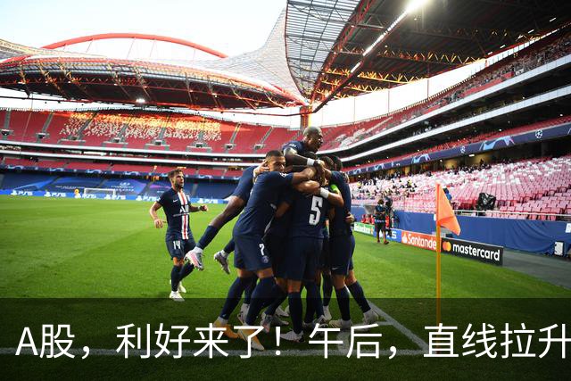 A股，利好来了！午后，直线拉升！