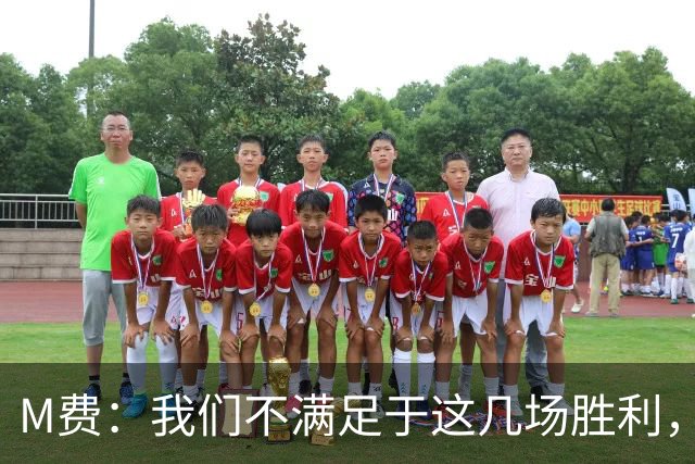 M费：我们不满足于这几场胜利，我相信我们还能踢得更好